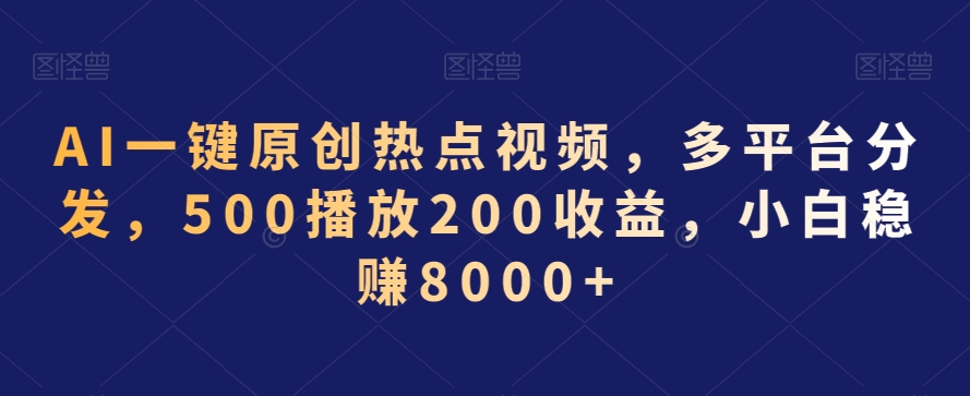 AI一键原创热点视频,多平台分发,500播放200收益,小白稳赚8000+【揭秘】插图 AI一键原创热点视频,多平台分发,500播放200收益,小白稳赚8000+【揭秘】