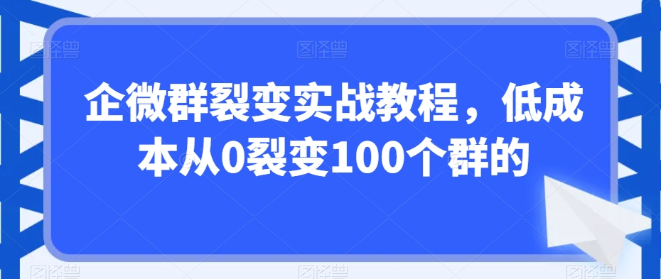 企微群裂变实战教程,低成本从0裂变100个群的插图 企微群裂变实战教程,低成本从0裂变100个群的