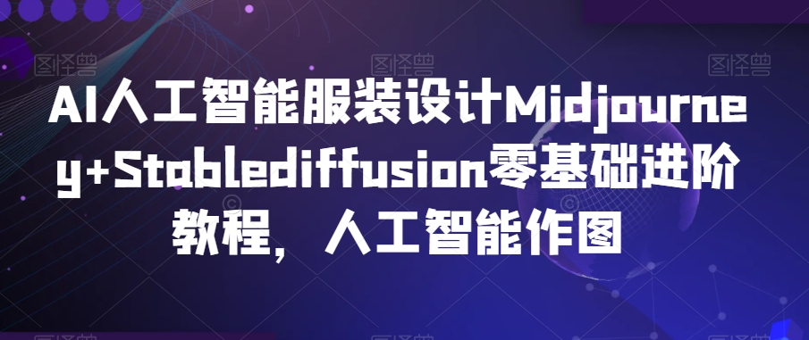 AI人工智能服装设计Midjourney+Stablediffusion零基础进阶教程,人工智能作图插图 AI人工智能服装设计Midjourney+Stablediffusion零基础进阶教程,人工智能作图