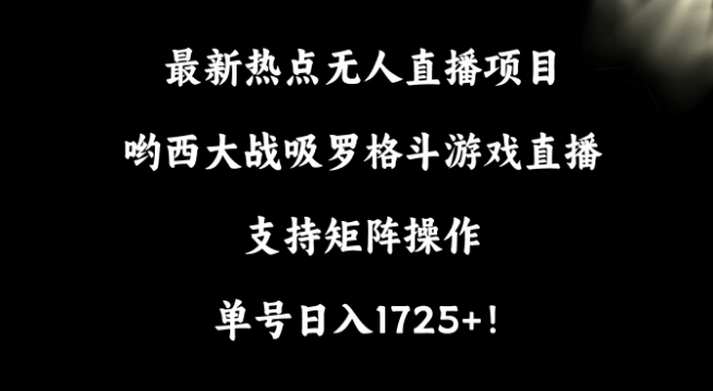 最新热点无人直播项目,哟西大战吸罗格斗游戏直播,支持矩阵操作,单号日入1725+【揭秘】插图 最新热点无人直播项目,哟西大战吸罗格斗游戏直播,支持矩阵操作,单号日入1725+【揭秘】