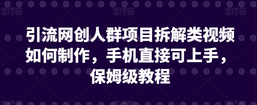 引流网创人群项目拆解类视频如何制作,手机直接可上手,保姆级教程【揭秘】插图 引流网创人群项目拆解类视频如何制作,手机直接可上手,保姆级教程【揭秘】