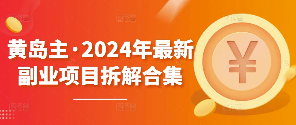 黄岛主·2024年最新副业项目拆解合集【无水印】插图 黄岛主·2024年最新副业项目拆解合集【无水印】