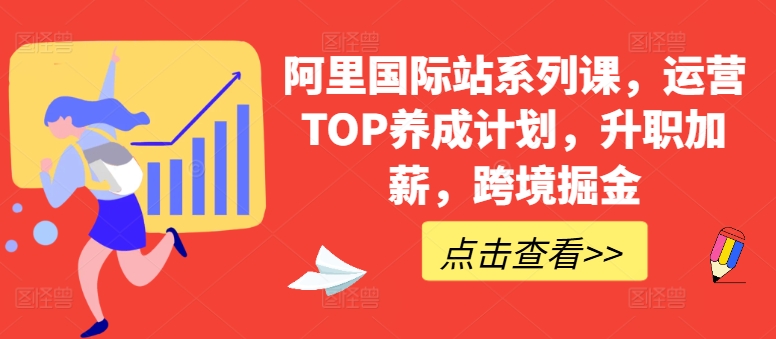 阿里国际站系列课,运营TOP养成计划,升职加薪,跨境掘金插图 阿里国际站系列课,运营TOP养成计划,升职加薪,跨境掘金