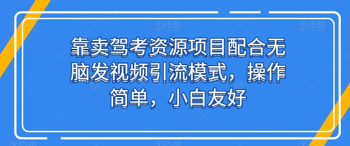 靠卖驾考资源项目配合无脑发视频引流模式,操作简单,小白友好【揭秘】插图 靠卖驾考资源项目配合无脑发视频引流模式,操作简单,小白友好【揭秘】
