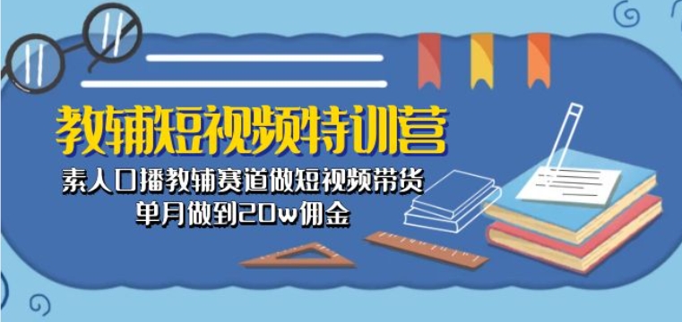 教辅短视频特训营: 素人口播教辅赛道做短视频带货,单月做到20w佣金插图 教辅短视频特训营: 素人口播教辅赛道做短视频带货,单月做到20w佣金
