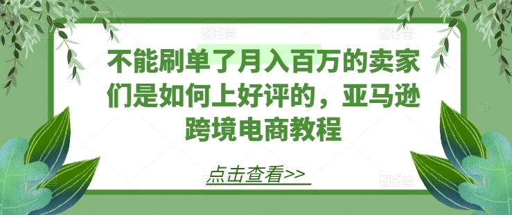 不能刷单了月入百万的卖家们是如何上好评的,亚马逊跨境电商教程插图 不能刷单了月入百万的卖家们是如何上好评的,亚马逊跨境电商教程
