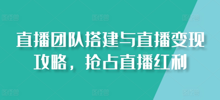 直播团队搭建与直播变现攻略,抢占直播红利插图 直播团队搭建与直播变现攻略,抢占直播红利