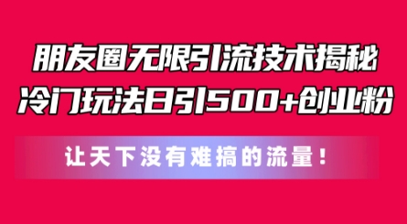 朋友圈无限引流技术,一个冷门玩法日引500+创业粉,让天下没有难搞的流量【揭秘】插图 朋友圈无限引流技术,一个冷门玩法日引500+创业粉,让天下没有难搞的流量【揭秘】