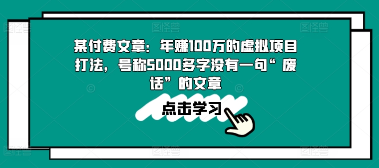 某付费文章:年赚100w的虚拟项目打法,号称5000多字没有一句“废话”的文章插图 某付费文章:年赚100w的虚拟项目打法,号称5000多字没有一句“废话”的文章