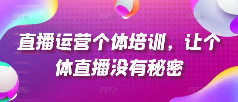 直播运营个体培训,让个体直播没有秘密,起号、货源、单品打爆、投流等玩法插图 直播运营个体培训,让个体直播没有秘密,起号、货源、单品打爆、投流等玩法