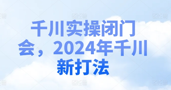 千川实操闭门会,2024年千川新打法插图 千川实操闭门会,2024年千川新打法