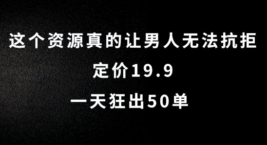 这个资源真的让男人无法抗拒,定价19.9.一天狂出50单【揭秘】插图 这个资源真的让男人无法抗拒,定价19.9.一天狂出50单【揭秘】