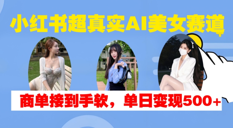 小红书超真实AI美女赛道,商单拿到手软,单日变现500+插图 小红书超真实AI美女赛道,商单拿到手软,单日变现500+