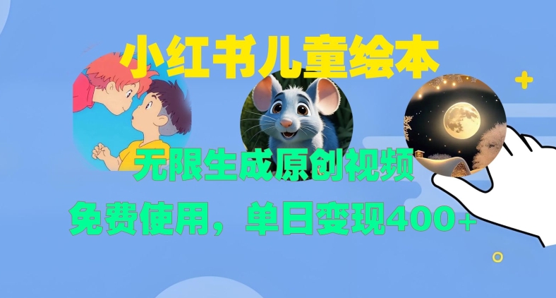 小红书儿童绘本,无限生成原创视频,免费使用,单日变现400+插图 小红书儿童绘本,无限生成原创视频,免费使用,单日变现400+