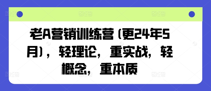 老A营销训练营(更25年1月),轻理论,重实战,轻概念,重本质插图 老A营销训练营(更25年1月),轻理论,重实战,轻概念,重本质