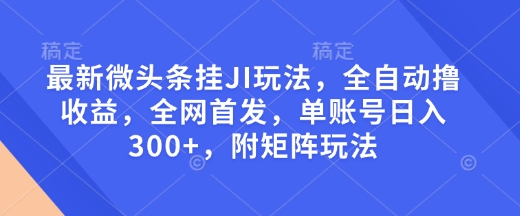 最新微头条挂JI玩法,全自动撸收益,全网首发,单账号日入300+,附矩阵玩法【揭秘】插图 最新微头条挂JI玩法,全自动撸收益,全网首发,单账号日入300+,附矩阵玩法【揭秘】