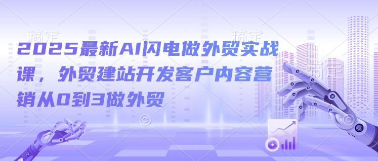 2025最新AI闪电做外贸实战课,外贸建站开发客户内容营销从0到3做外贸插图 2025最新AI闪电做外贸实战课,外贸建站开发客户内容营销从0到3做外贸