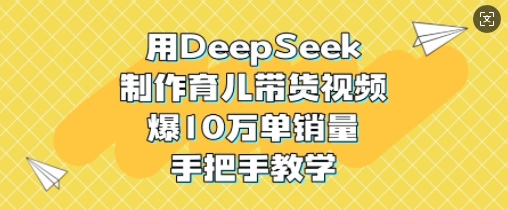 用DeepSeek制作育儿带货视频,爆10W单销量,手把手教学插图 用DeepSeek制作育儿带货视频,爆10W单销量,手把手教学