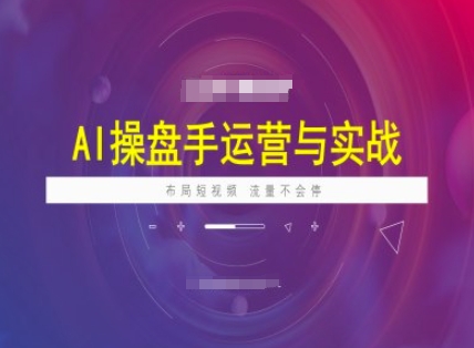 AI操盘手运营实战课程,布局短祝频,流量不会停插图 AI操盘手运营实战课程,布局短祝频,流量不会停