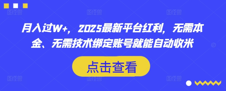 月入过W+,2025最新平台红利,无需本金、无需技术绑定账号就能自动收米插图 月入过W+,2025最新平台红利,无需本金、无需技术绑定账号就能自动收米