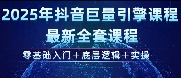 2025年抖音巨量引擎最新全套课程,零基础入门+底层逻辑+实操插图 2025年抖音巨量引擎最新全套课程,零基础入门+底层逻辑+实操