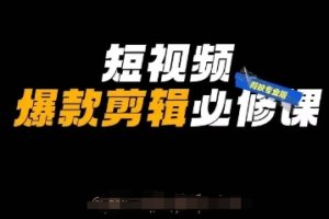 短视频爆款剪辑必修课，剪映专业版实操+自媒体技巧