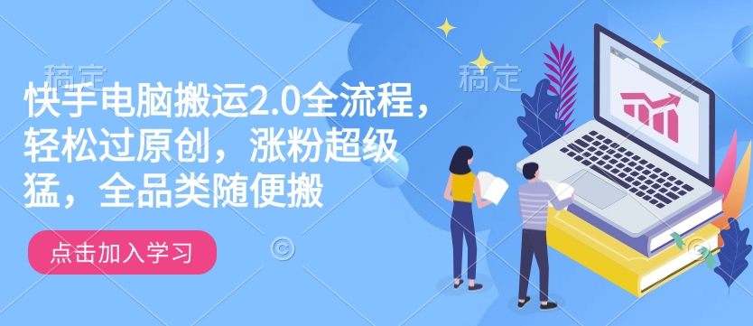 快手电脑搬运2.0全流程,轻松过原创,涨粉超级猛,全品类随便搬插图 快手电脑搬运2.0全流程,轻松过原创,涨粉超级猛,全品类随便搬