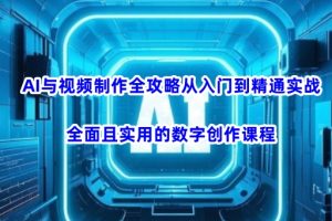 AI与视频制作全攻略从入门到精通实战，全面且实用的数字创作课程