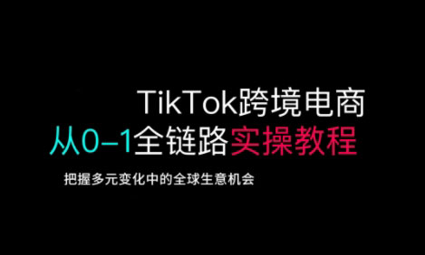 TikTok跨境电商从0-1全链路全方位实操教程,把握多元变化中的全球生意机会插图 TikTok跨境电商从0-1全链路全方位实操教程,把握多元变化中的全球生意机会
