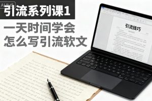 引流系列课1，一天时间学会怎么写引流软文