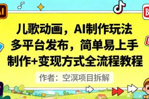 儿歌动画，AI制作玩法，多平台发布，简单易上手，制作+变现方式全流程教程