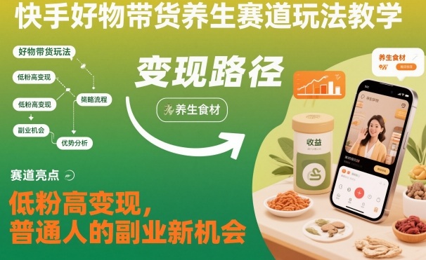 快手好物带货养生赛道玩法教学,低粉高变现,普通人的副业新机会插图 快手好物带货养生赛道玩法教学,低粉高变现,普通人的副业新机会