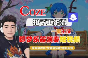Coze扣子智能体工作流一键生成“即梦乐器演奏“短视频,全流程保姆级教学