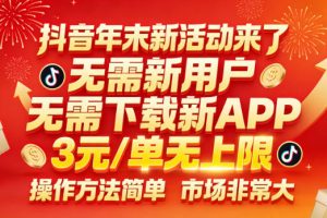 抖音年末新活动来了，无需新用户，无需下载新APP，3米每单无上限，操作方法简单，市场非常大